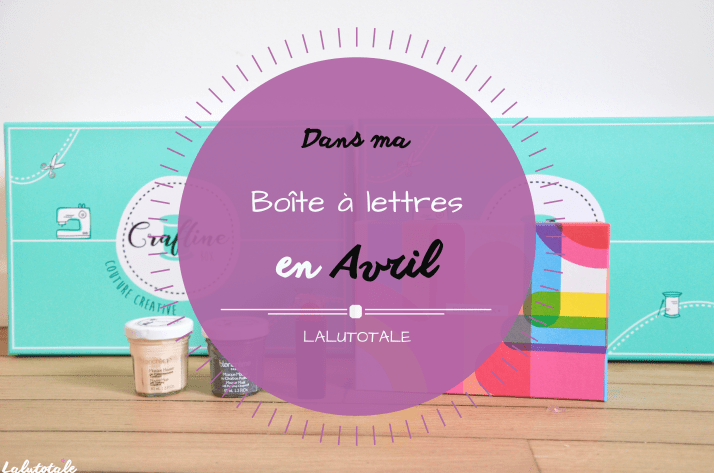 Haul les coeurs en Avril ! Boîte à lettres et résumé du mois.