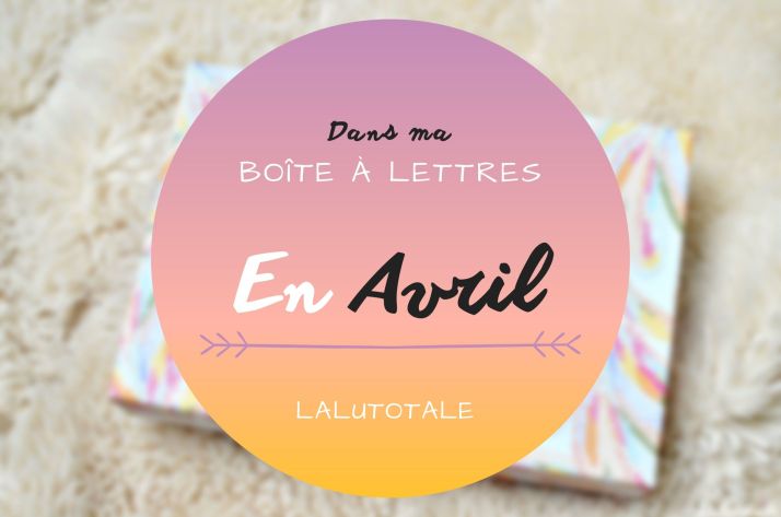 Haul les coeurs en Avril 2022 ! Boîte à lettres et résumé du mois 📬