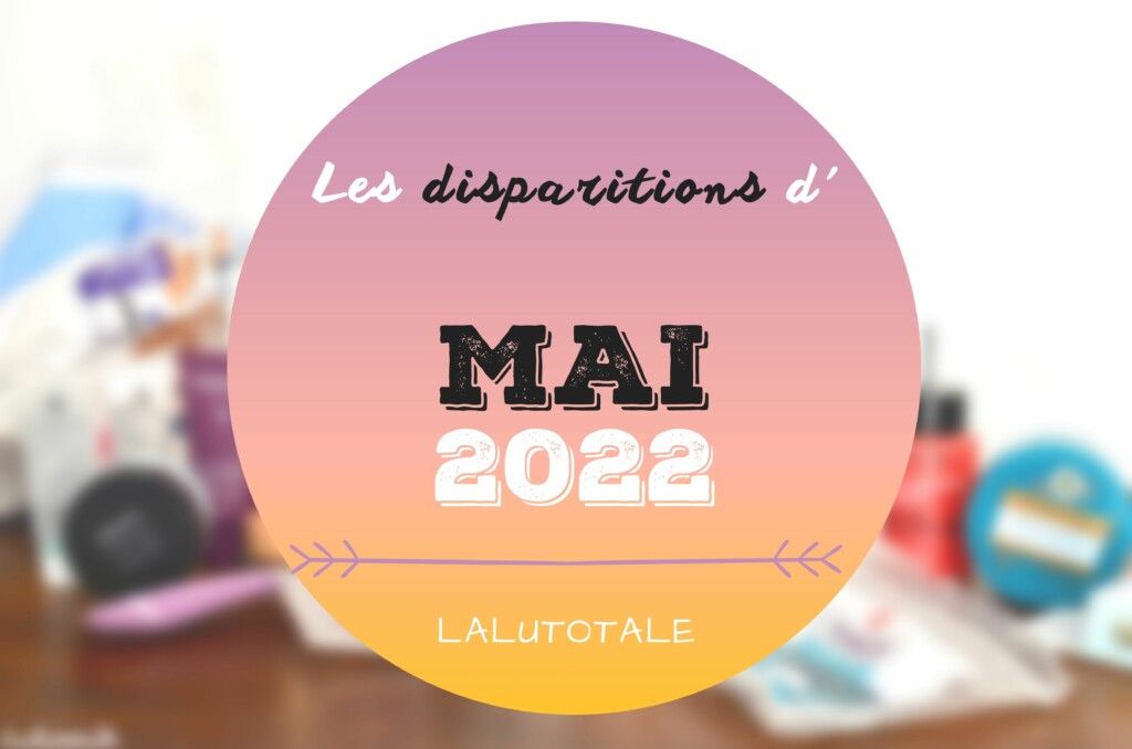 disparitions produits beauté Mai 2022