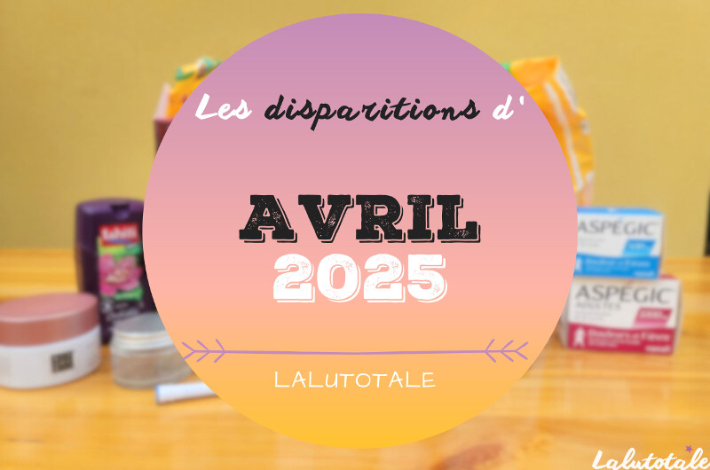 disparitions Avril 2025 beauté terminés