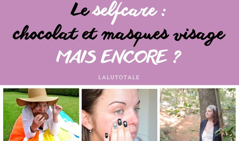 NON, le self-care ne se limite pas au chocolat et aux masques en tissu !