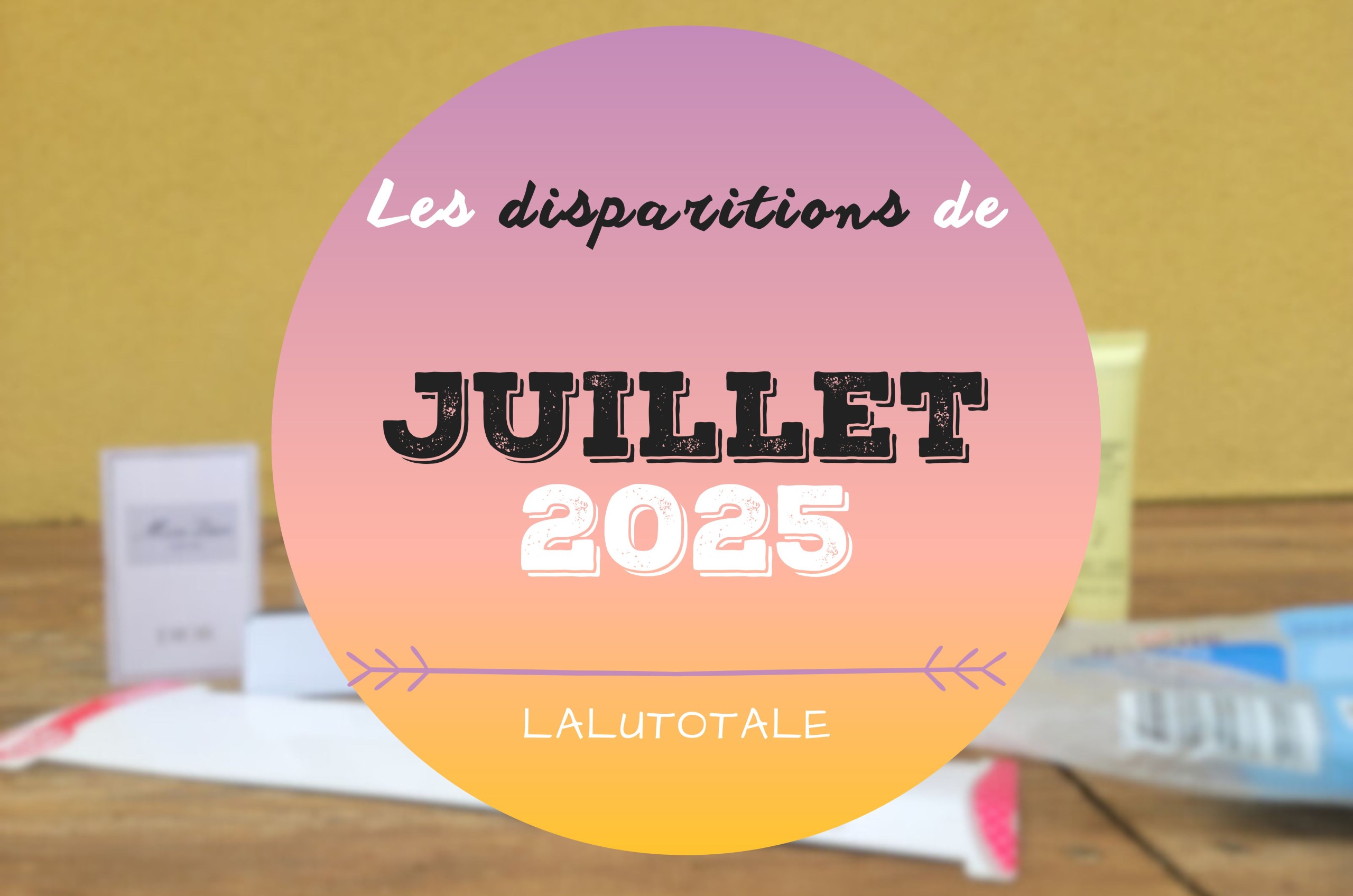disparitions Juillet 2025 beauté terminés